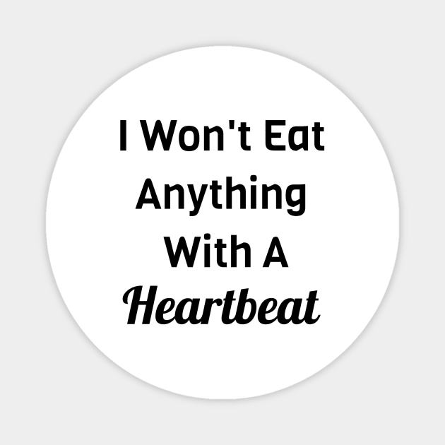 I Won't Eat Anything With A Heartbeat Magnet by Jitesh Kundra